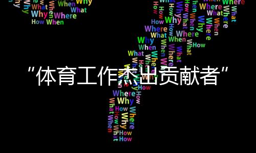“体育工作杰出贡献者”张燮林：乒乓球给了我一切