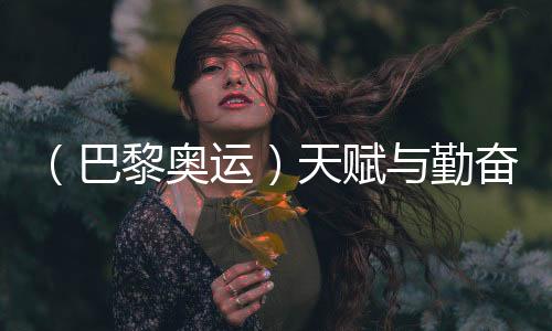 (巴黎奥运)天赋与勤奋并行 潘展乐启蒙教练称其仍未到巅峰